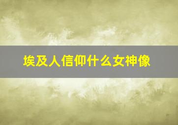 埃及人信仰什么女神像