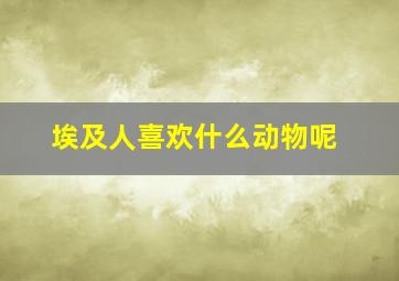 埃及人喜欢什么动物呢