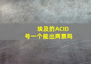 埃及的ACID号一个能出两票吗