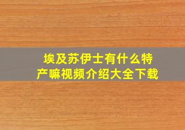 埃及苏伊士有什么特产嘛视频介绍大全下载