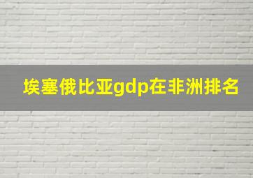 埃塞俄比亚gdp在非洲排名