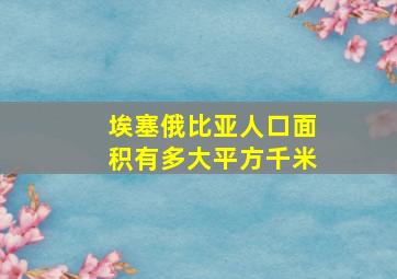 埃塞俄比亚人口面积有多大平方千米