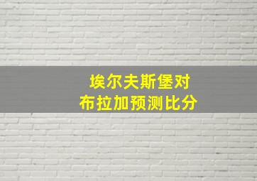 埃尔夫斯堡对布拉加预测比分