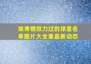 埃弗顿效力过的球星名单图片大全集最新动态