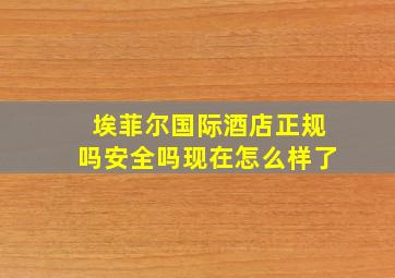 埃菲尔国际酒店正规吗安全吗现在怎么样了