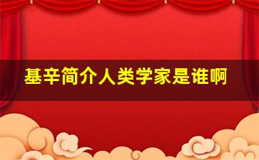 基辛简介人类学家是谁啊