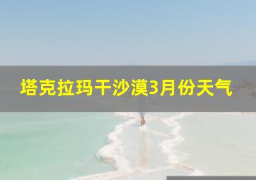 塔克拉玛干沙漠3月份天气