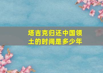 塔吉克归还中国领土的时间是多少年