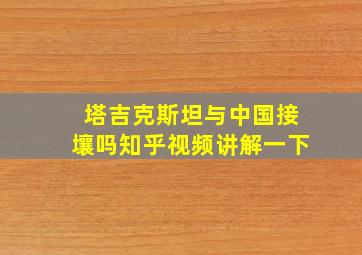 塔吉克斯坦与中国接壤吗知乎视频讲解一下