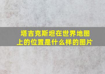 塔吉克斯坦在世界地图上的位置是什么样的图片