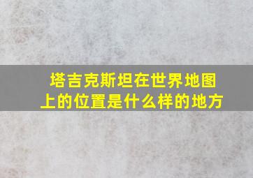 塔吉克斯坦在世界地图上的位置是什么样的地方