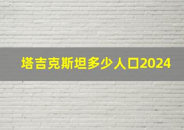 塔吉克斯坦多少人口2024