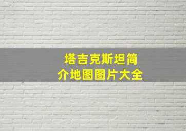 塔吉克斯坦简介地图图片大全