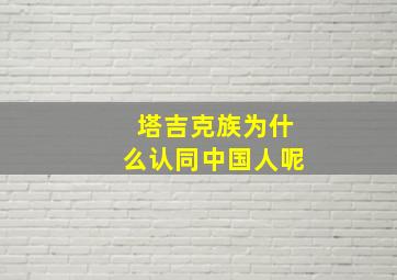 塔吉克族为什么认同中国人呢