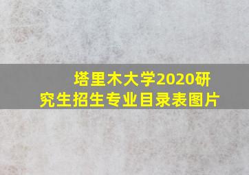 塔里木大学2020研究生招生专业目录表图片