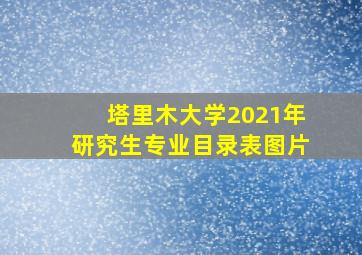 塔里木大学2021年研究生专业目录表图片