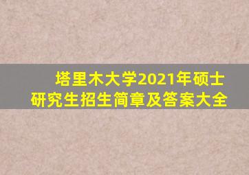 塔里木大学2021年硕士研究生招生简章及答案大全