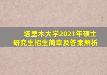 塔里木大学2021年硕士研究生招生简章及答案解析