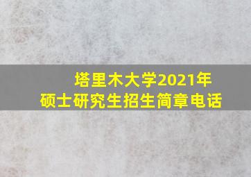 塔里木大学2021年硕士研究生招生简章电话