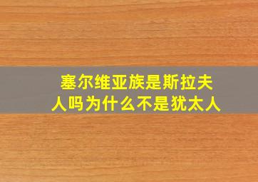 塞尔维亚族是斯拉夫人吗为什么不是犹太人