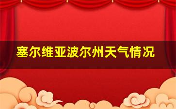 塞尔维亚波尔州天气情况