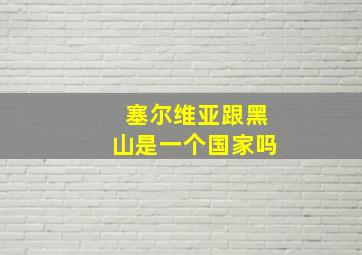 塞尔维亚跟黑山是一个国家吗