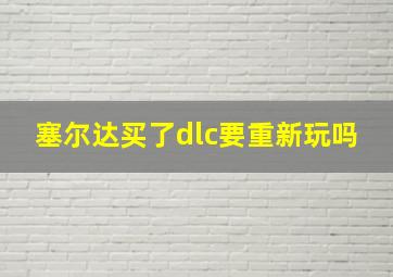 塞尔达买了dlc要重新玩吗