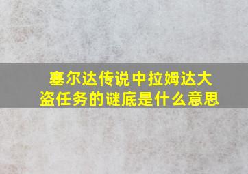 塞尔达传说中拉姆达大盗任务的谜底是什么意思