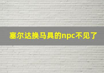 塞尔达换马具的npc不见了