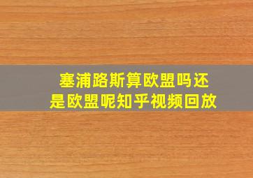 塞浦路斯算欧盟吗还是欧盟呢知乎视频回放