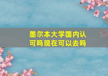 墨尔本大学国内认可吗现在可以去吗