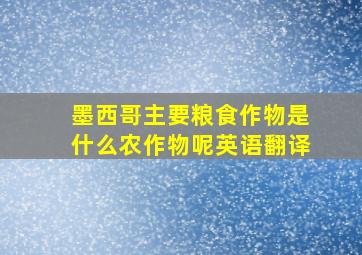 墨西哥主要粮食作物是什么农作物呢英语翻译