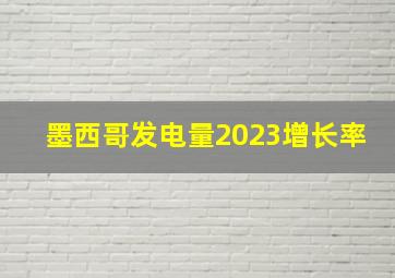 墨西哥发电量2023增长率