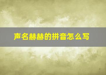 声名赫赫的拼音怎么写