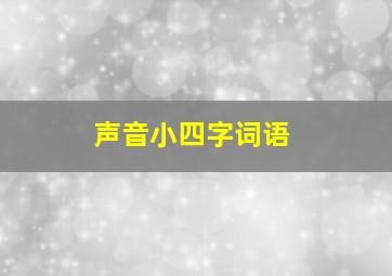 声音小四字词语