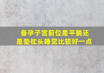 备孕子宫前位是平躺还是垫枕头睡觉比较好一点