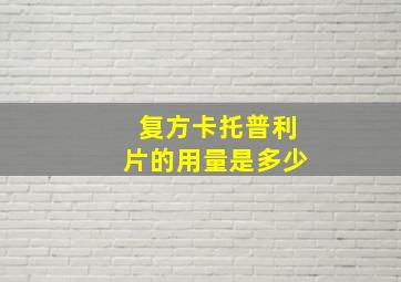 复方卡托普利片的用量是多少