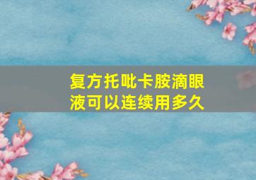 复方托吡卡胺滴眼液可以连续用多久