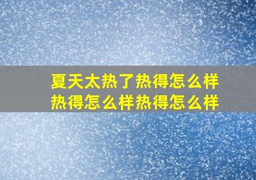 夏天太热了热得怎么样热得怎么样热得怎么样