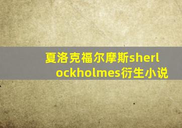 夏洛克福尔摩斯sherlockholmes衍生小说