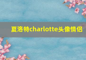 夏洛特charlotte头像情侣