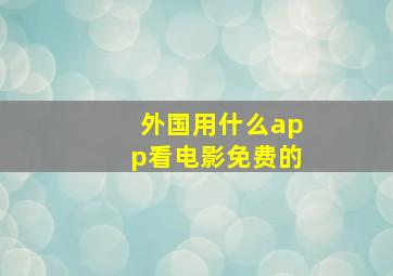 外国用什么app看电影免费的