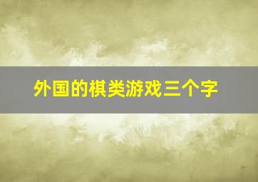 外国的棋类游戏三个字