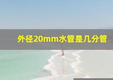 外径20mm水管是几分管