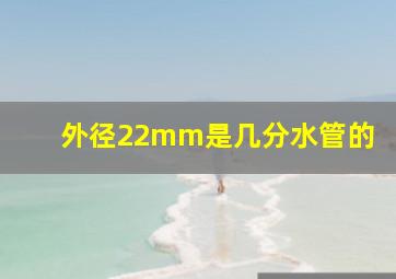 外径22mm是几分水管的