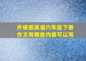 外研版英语六年级下册作文有哪些内容可以写