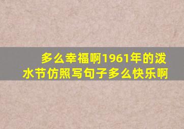 多么幸福啊1961年的泼水节仿照写句子多么快乐啊