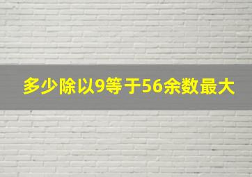 多少除以9等于56余数最大