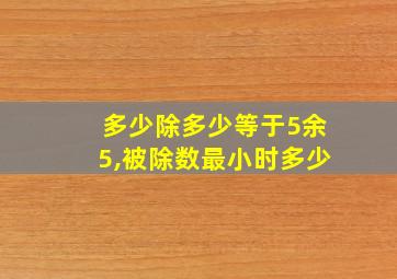 多少除多少等于5余5,被除数最小时多少