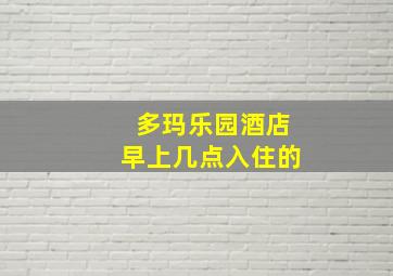 多玛乐园酒店早上几点入住的